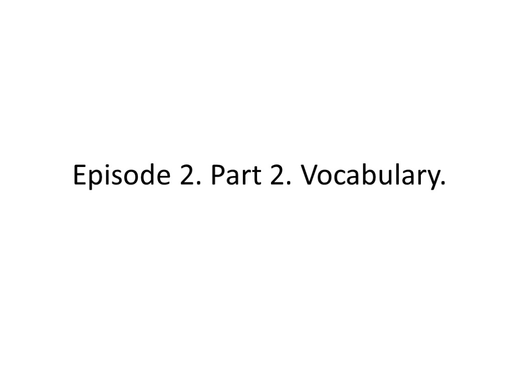 Episode 2. Part 2. Vocabulary.